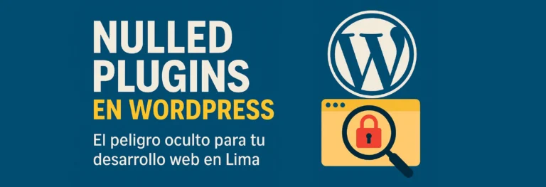 Riesgos de los plugins nulled en WordPress para la seguridad, el desarrollo web en Lima y el desarrollo SEO